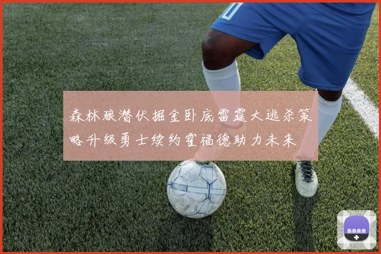 森林狼潜伏掘金卧底雷霆大逃杀策略升级勇士续约霍福德助力未来